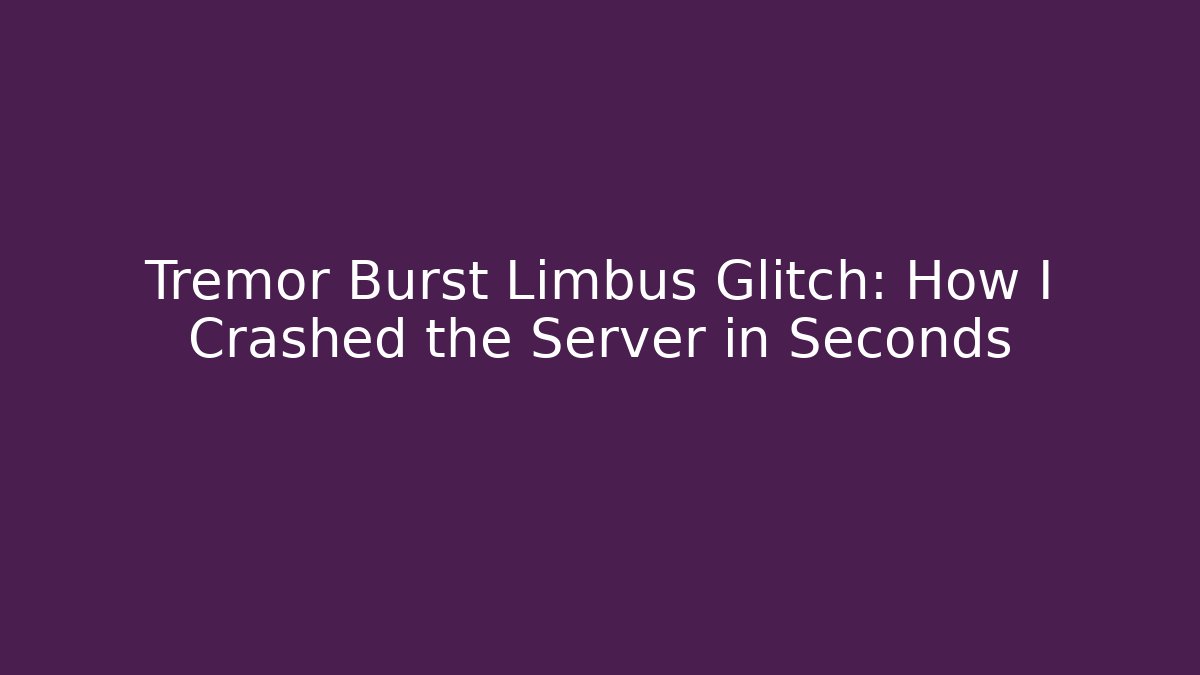 Tremor Burst Limbus Glitch: How I Crashed the Server in Seconds