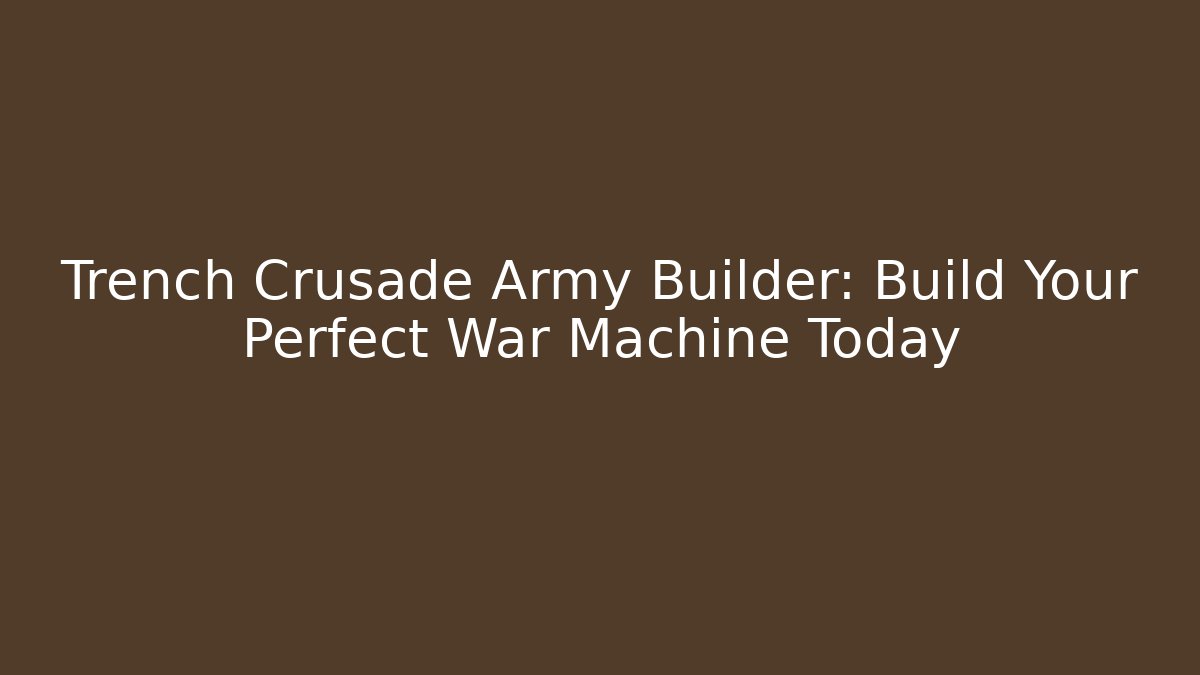 Trench Crusade Army Builder: Build Your Perfect War Machine Today