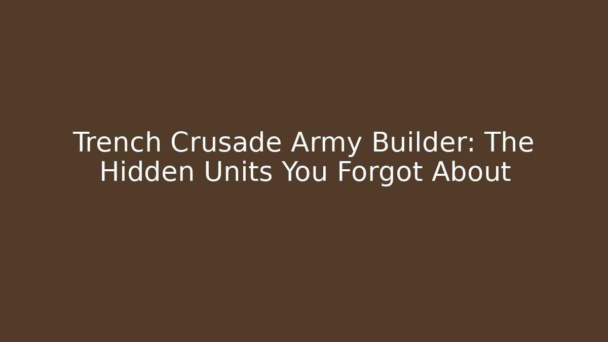 Trench Crusade Army Builder: The Hidden Units You Forgot About