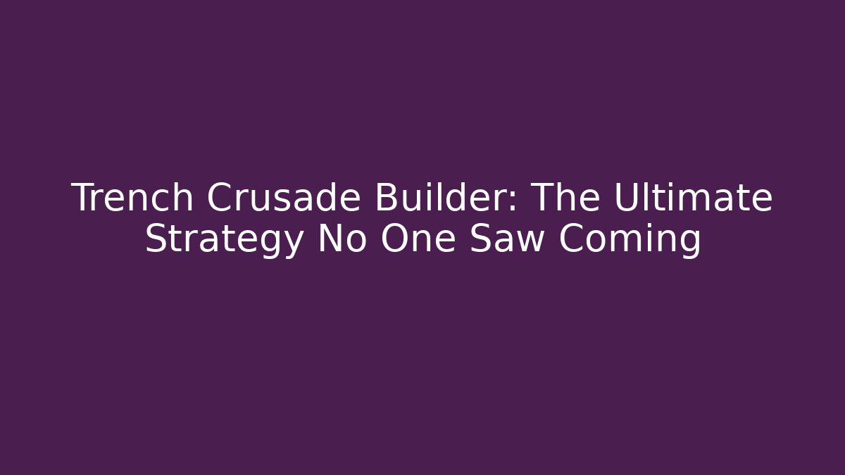 Trench Crusade Builder: The Ultimate Strategy No One Saw Coming - Critter Realm