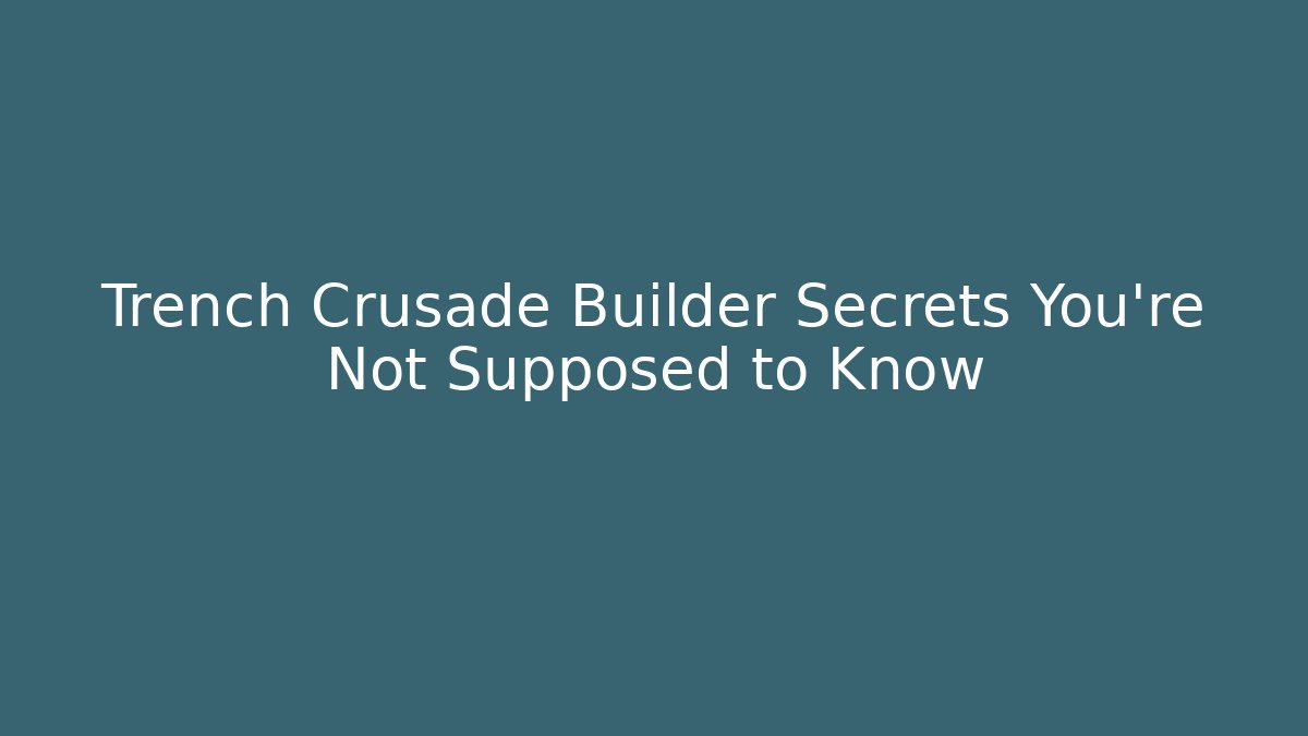 Trench Crusade Builder Secrets You’re Not Supposed to Know