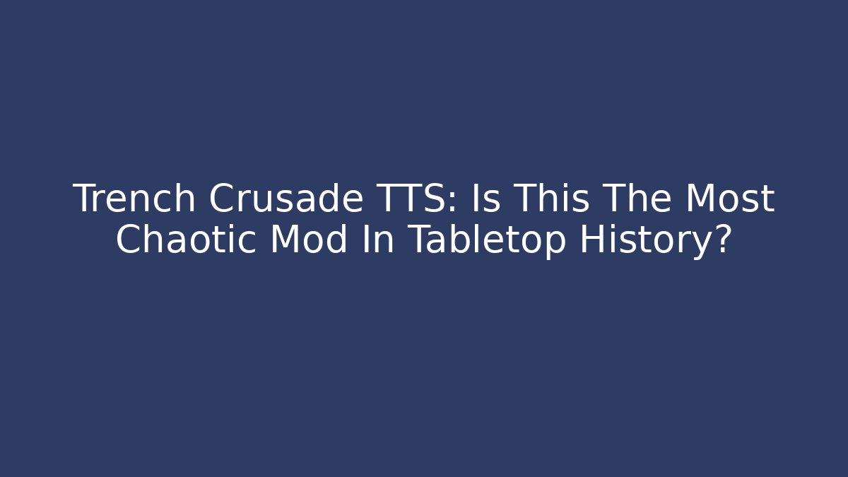 Trench Crusade TTS: Is This The Most Chaotic Mod In Tabletop History?