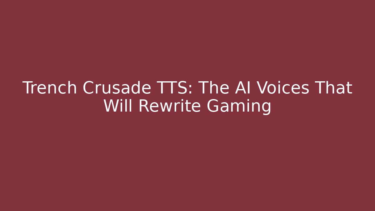 Trench Crusade TTS: The AI Voices That Will Rewrite Gaming - Critter Realm