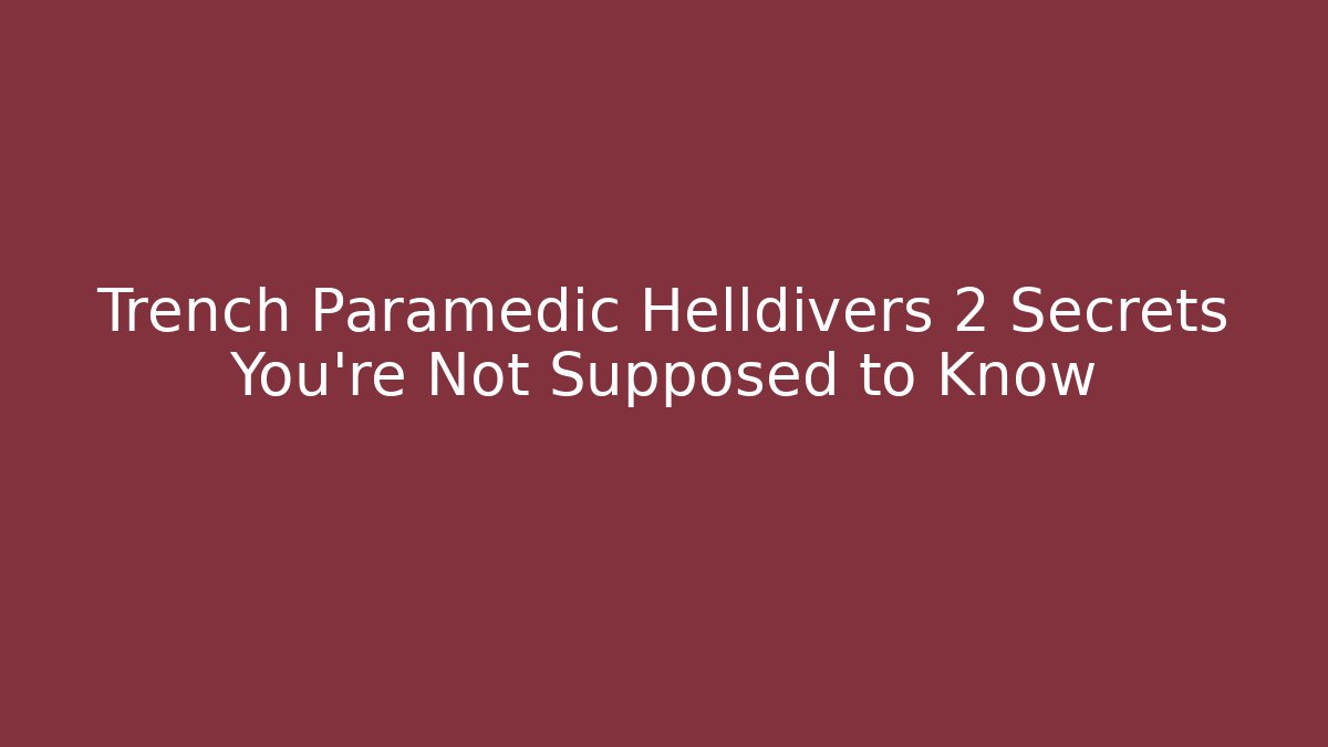 Trench Paramedic Helldivers 2 Secrets You’re Not Supposed to Know - Critter Realm