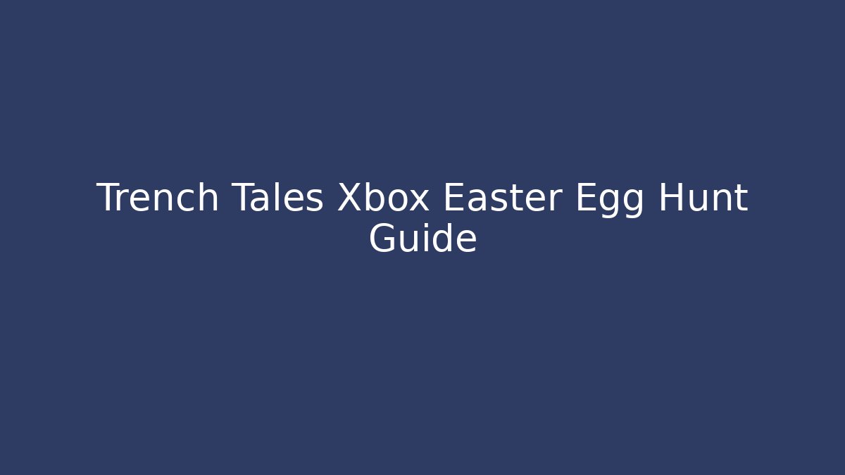 Trench Tales Xbox Easter Egg Hunt Guide