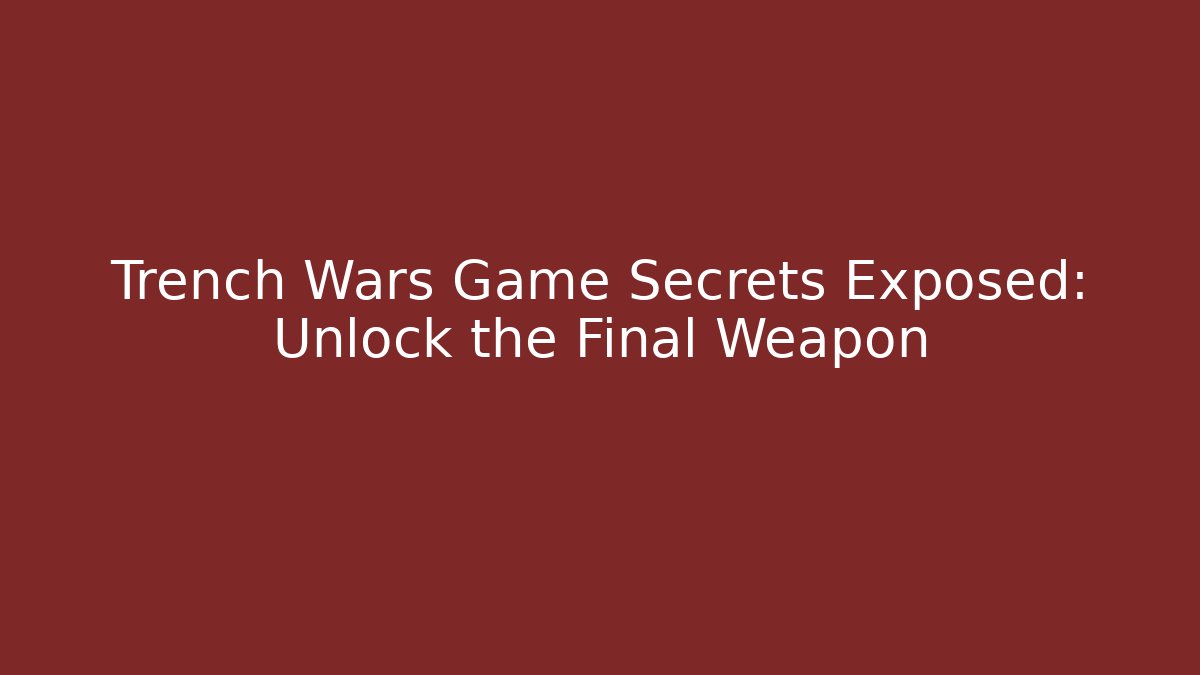 Trench Wars Game Secrets Exposed: Unlock the Final Weapon