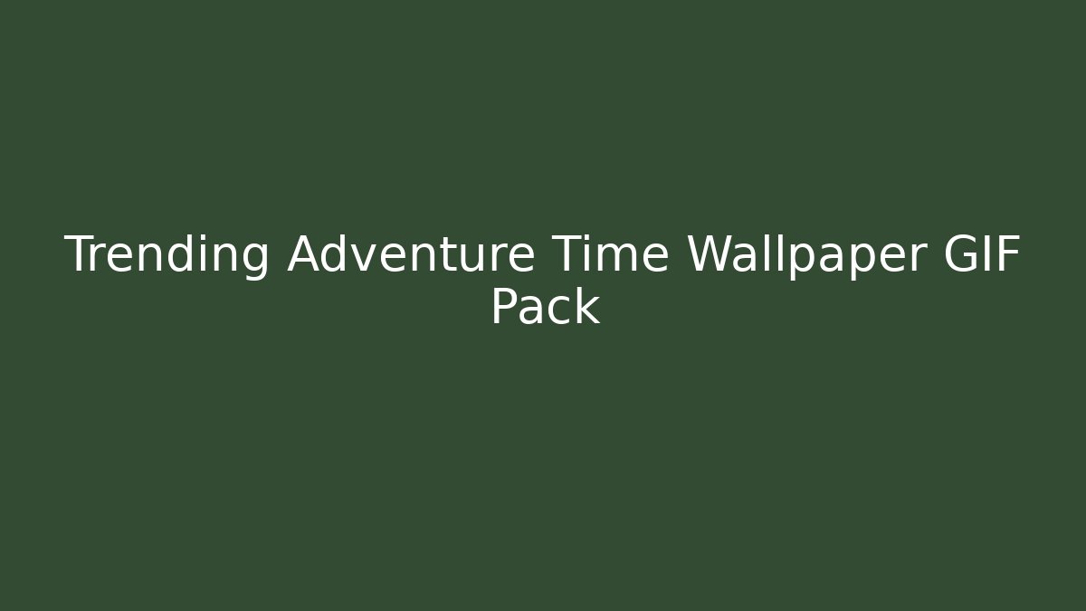 Trending Adventure Time Wallpaper GIF Pack - Critter Realm