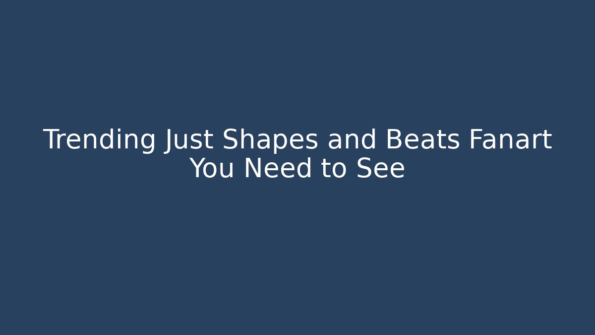 Trending Just Shapes and Beats Fanart You Need to See