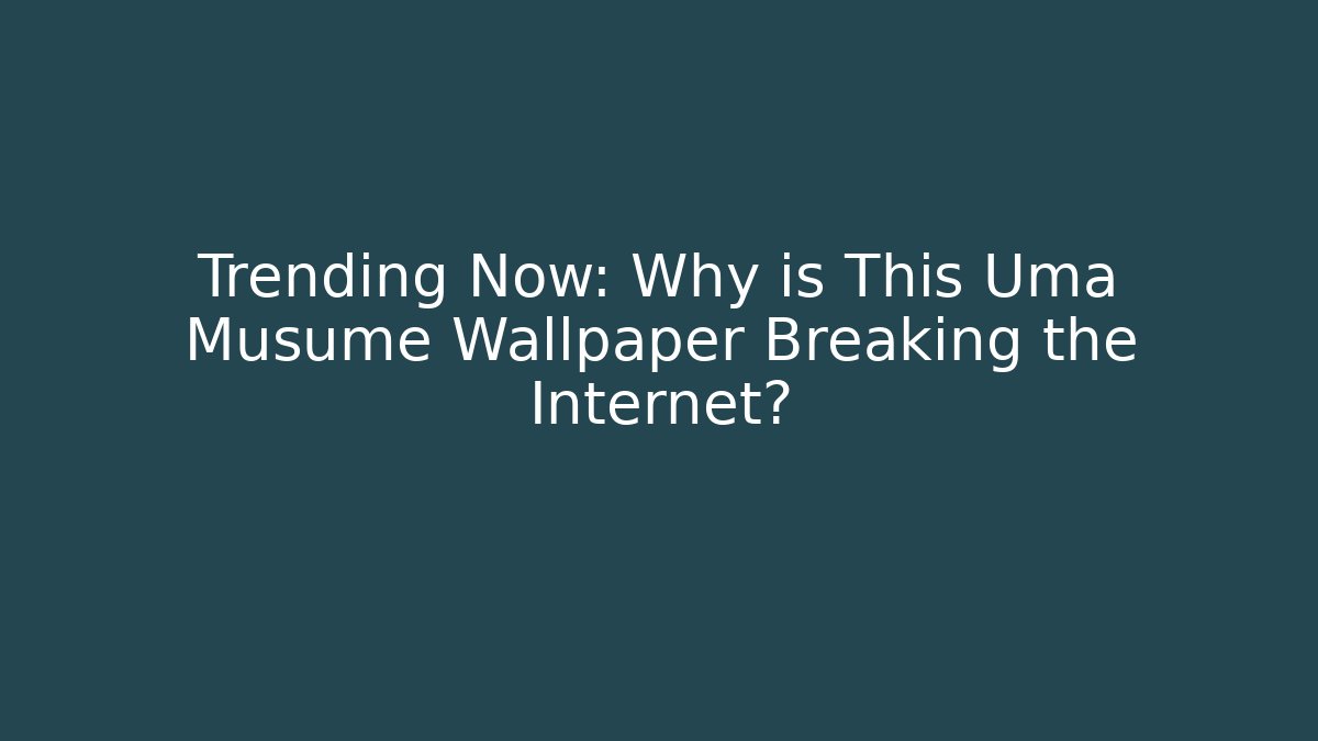 Trending Now: Why is This Uma Musume Wallpaper Breaking the Internet?