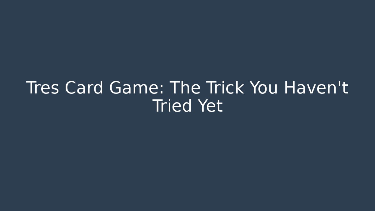 Tres Card Game: The Trick You Haven’t Tried Yet