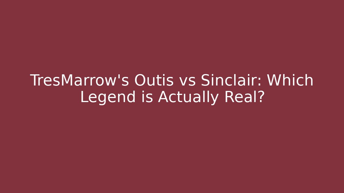 TresMarrow's Outis vs Sinclair: Which Legend is Actually Real?