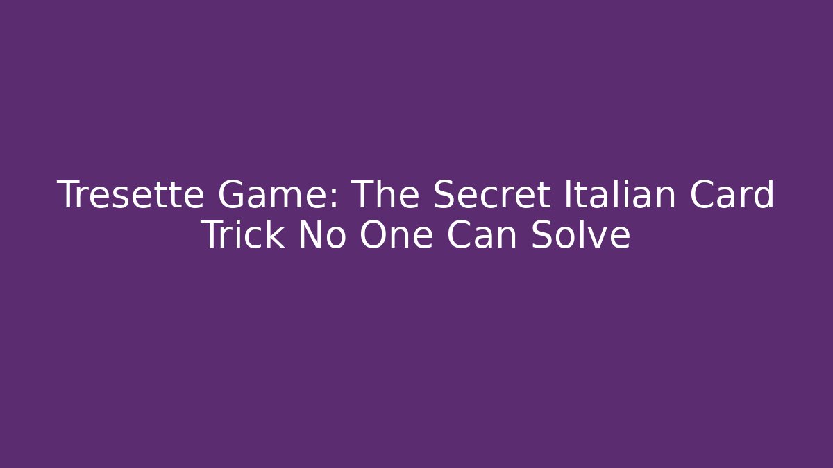 Tresette Game: The Secret Italian Card Trick No One Can Solve