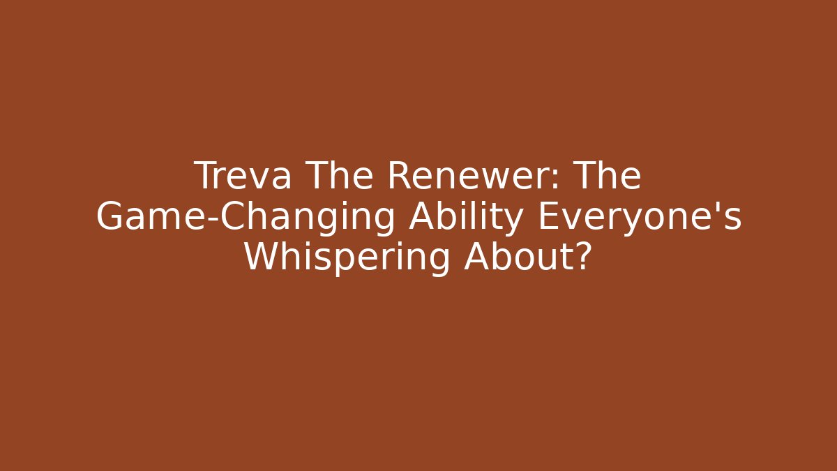 Treva The Renewer: The Game-Changing Ability Everyone's Whispering About? - Critter Realm