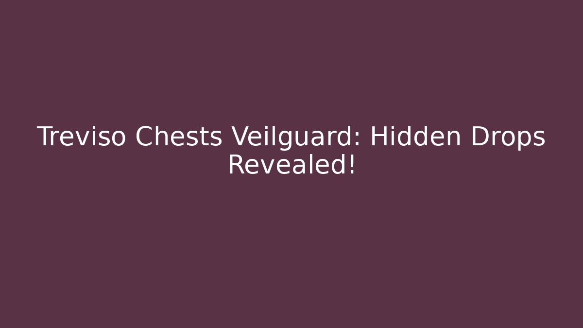 Treviso Chests Veilguard: Hidden Drops Revealed!