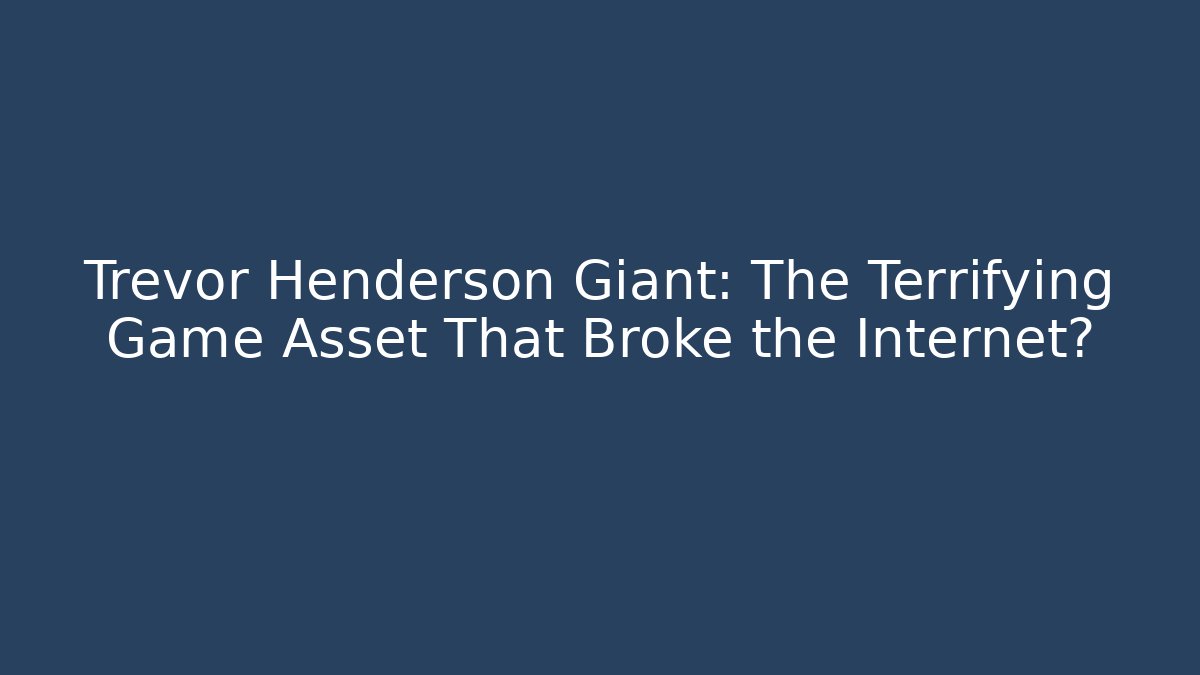 Trevor Henderson Giant: The Terrifying Game Asset That Broke the Internet?