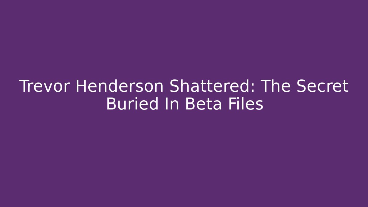 Trevor Henderson Shattered: The Secret Buried In Beta Files