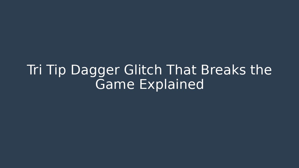 Tri Tip Dagger Glitch That Breaks the Game Explained - Critter Realm