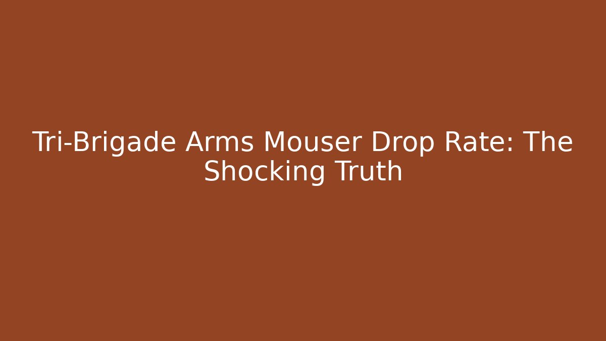 Tri-Brigade Arms Mouser Drop Rate: The Shocking Truth - Critter Realm
