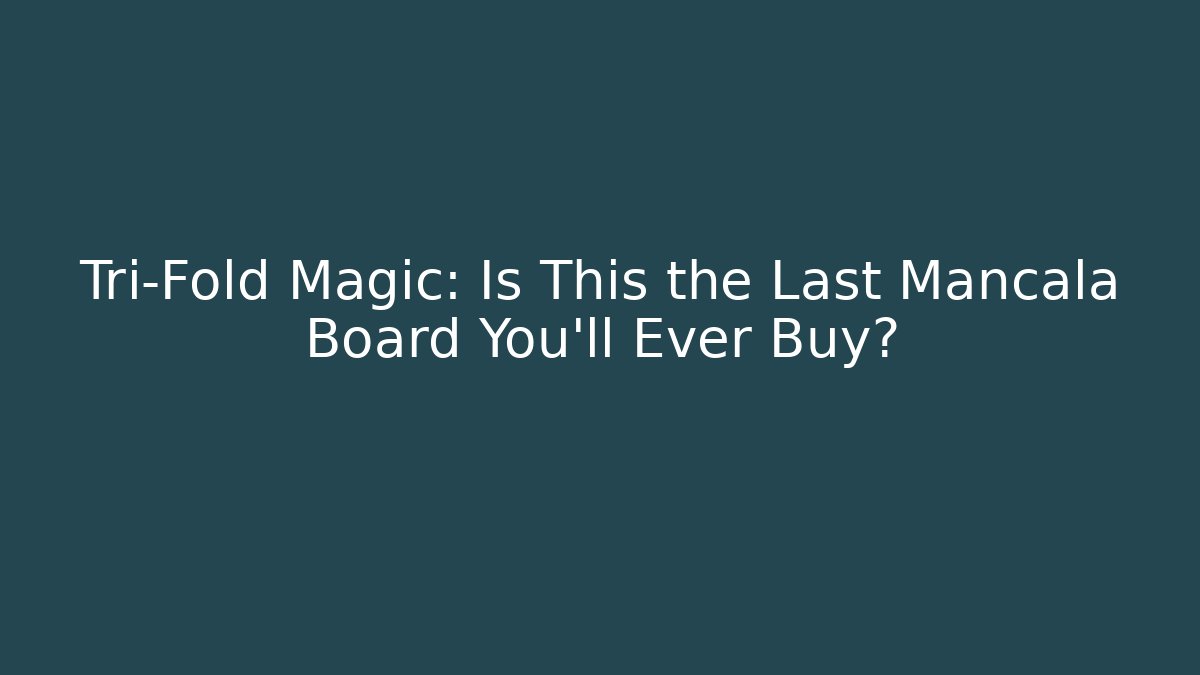 Tri-Fold Magic: Is This the Last Mancala Board You'll Ever Buy?
