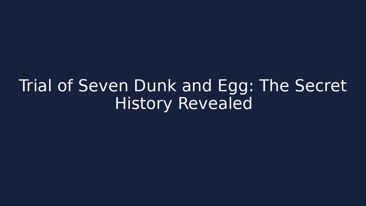 Trial of Seven Dunk and Egg: The Secret History Revealed