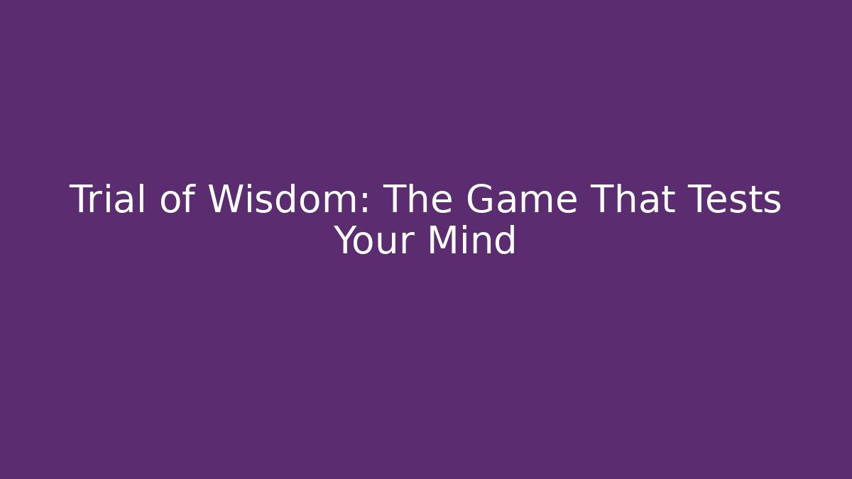 Trial of Wisdom: The Game That Tests Your Mind