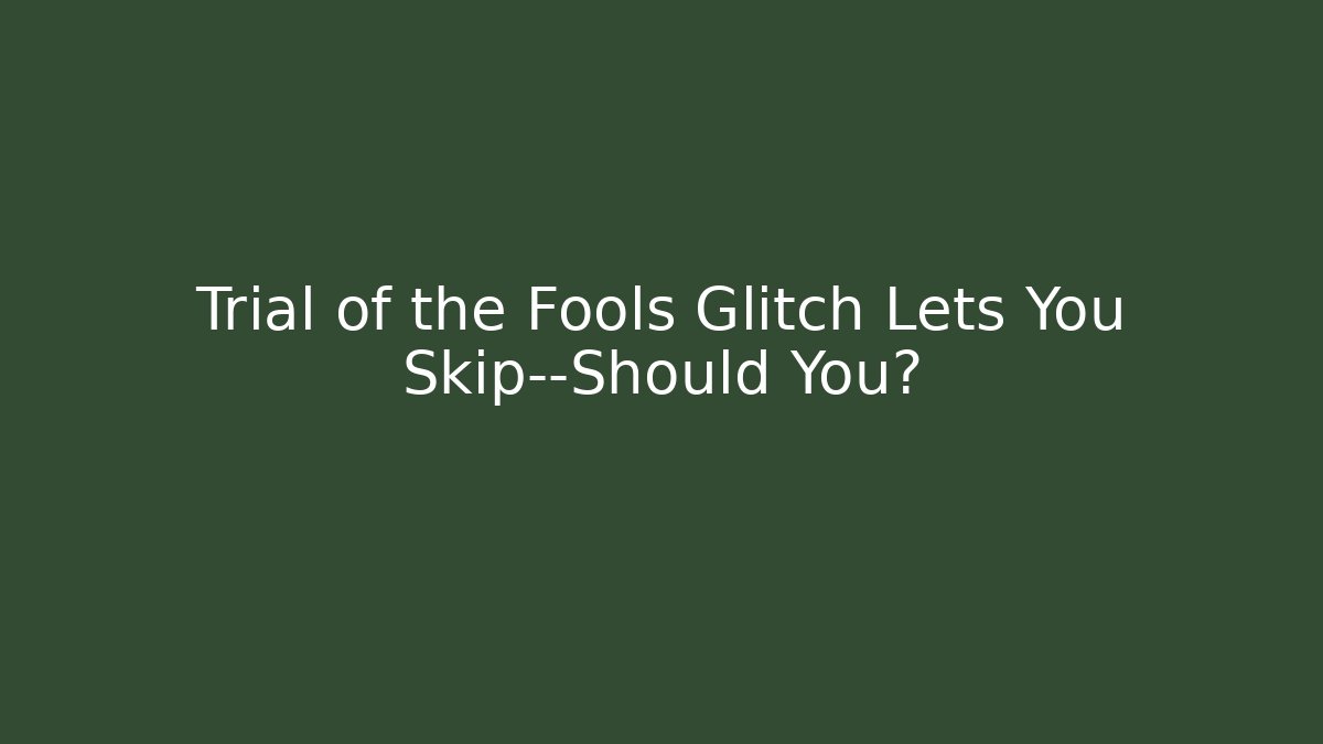 Trial of the Fools Glitch Lets You Skip—Should You?