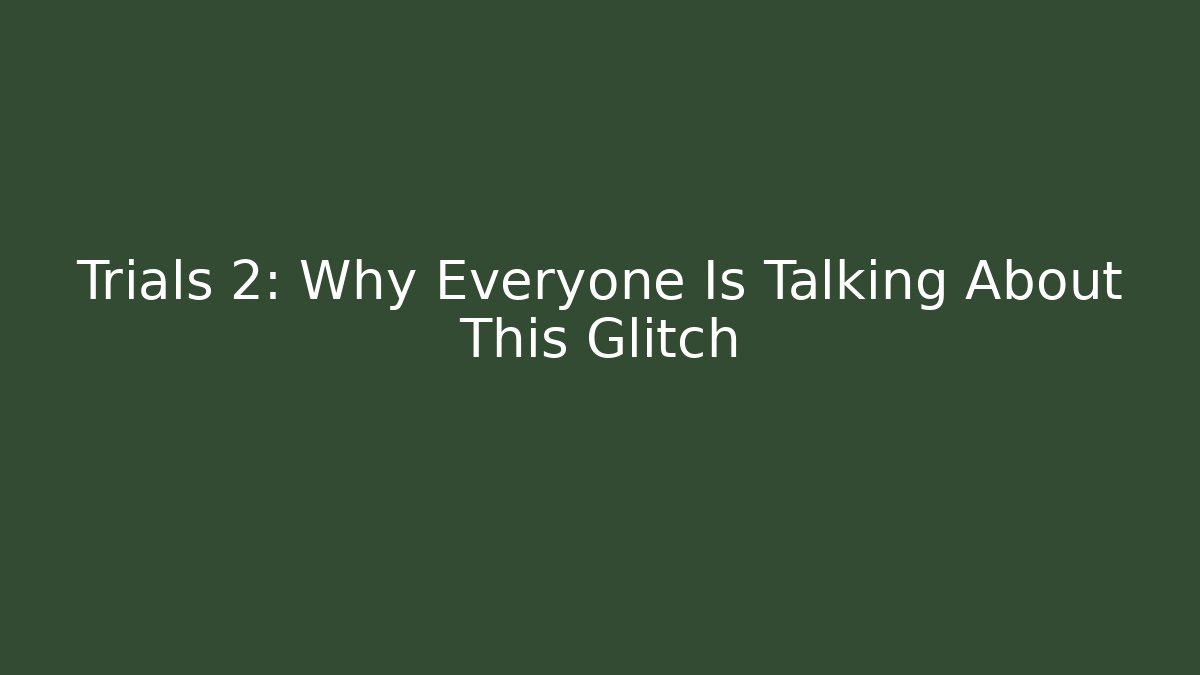 Trials 2: Why Everyone Is Talking About This Glitch