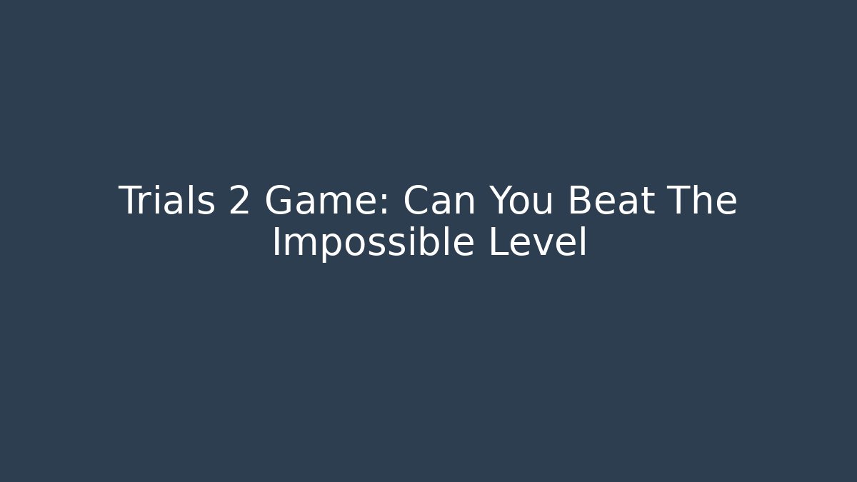 Trials 2 Game: Can You Beat The Impossible Level