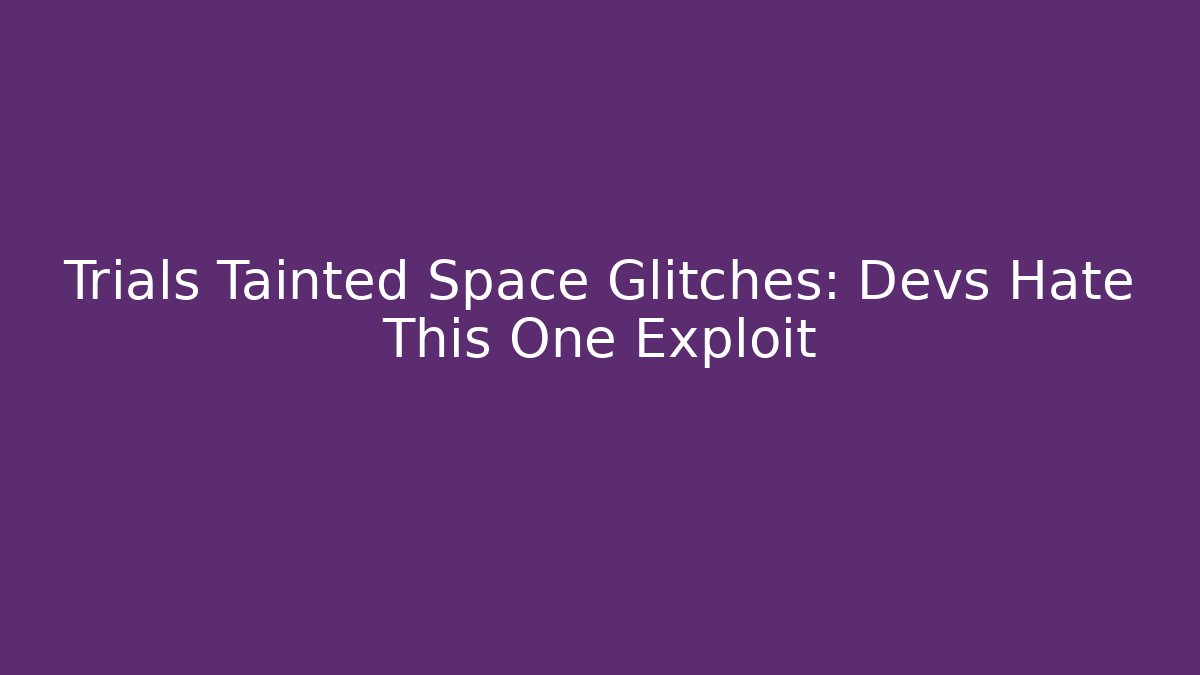 Trials Tainted Space Glitches: Devs Hate This One Exploit