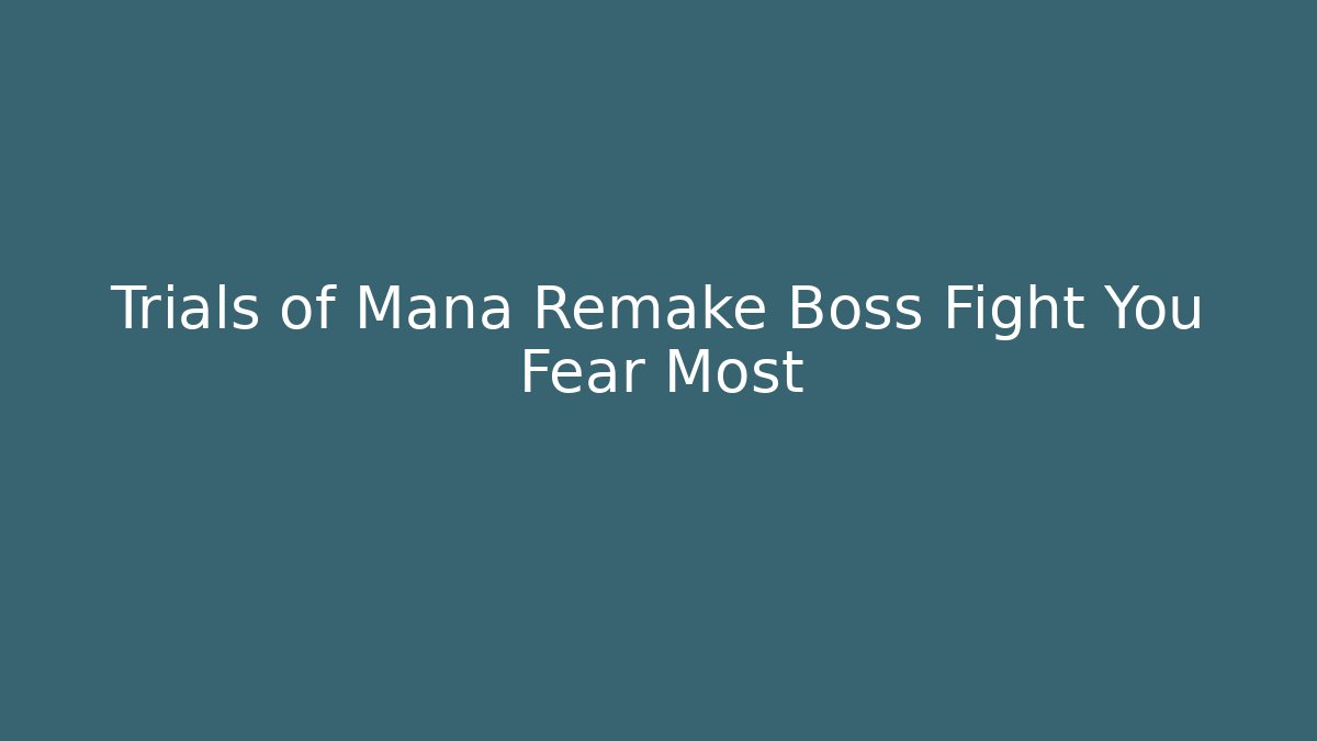 Trials of Mana Remake Boss Fight You Fear Most