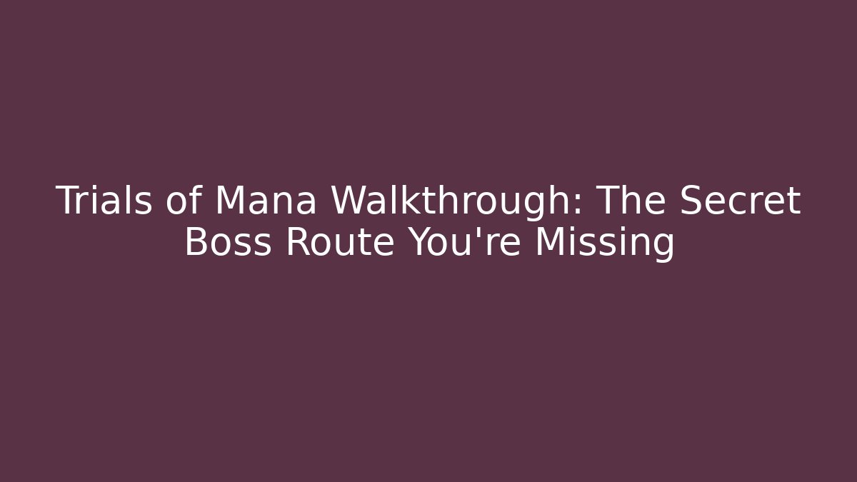 Trials of Mana Walkthrough: The Secret Boss Route You’re Missing
