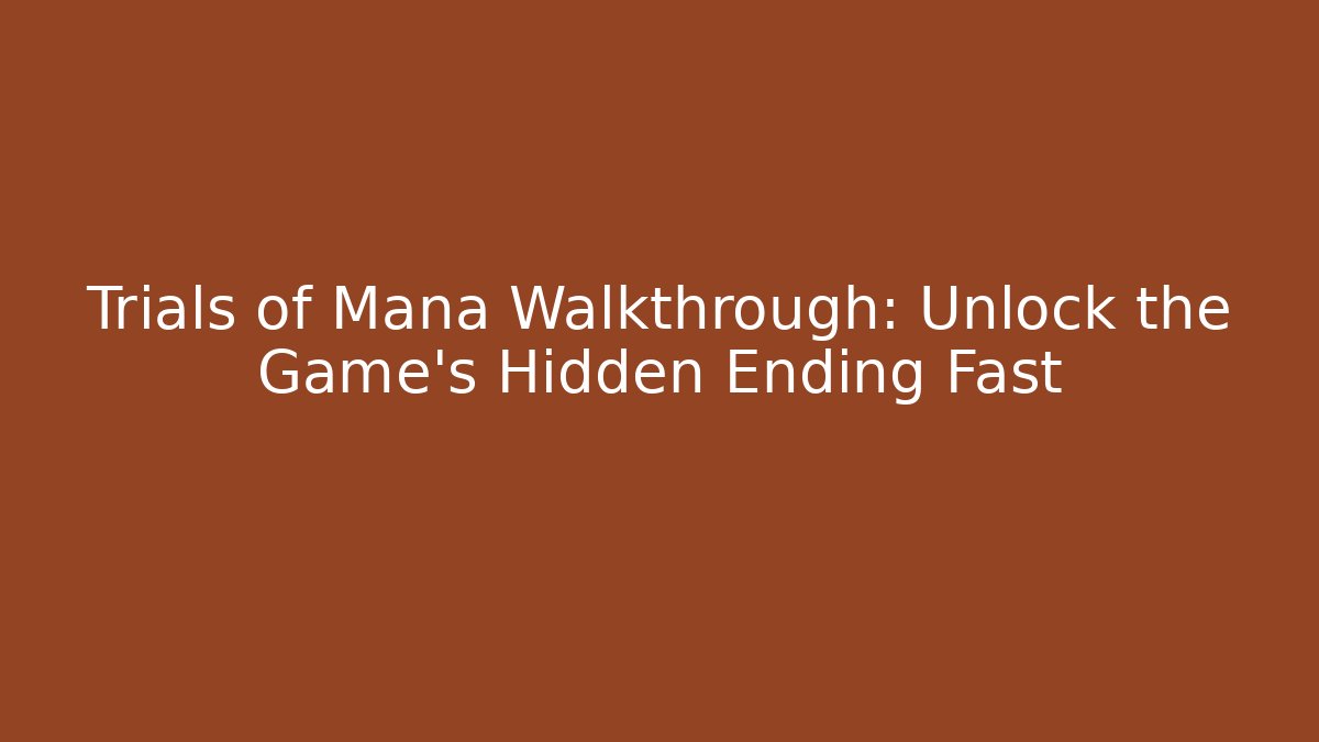 Trials of Mana Walkthrough: Unlock the Game’s Hidden Ending Fast