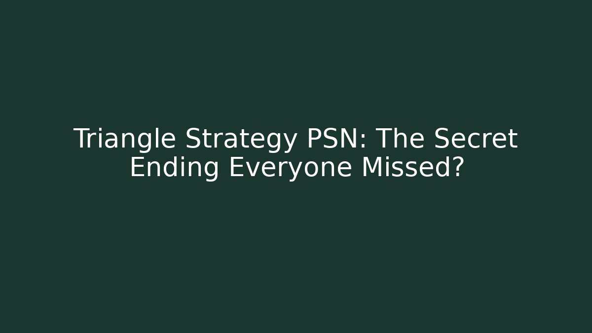 Triangle Strategy PSN: The Secret Ending Everyone Missed?