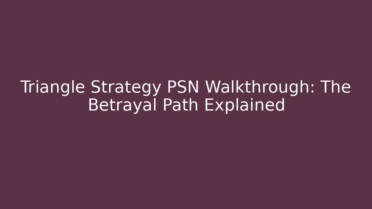 Triangle Strategy PSN Walkthrough: The Betrayal Path Explained - Critter Realm