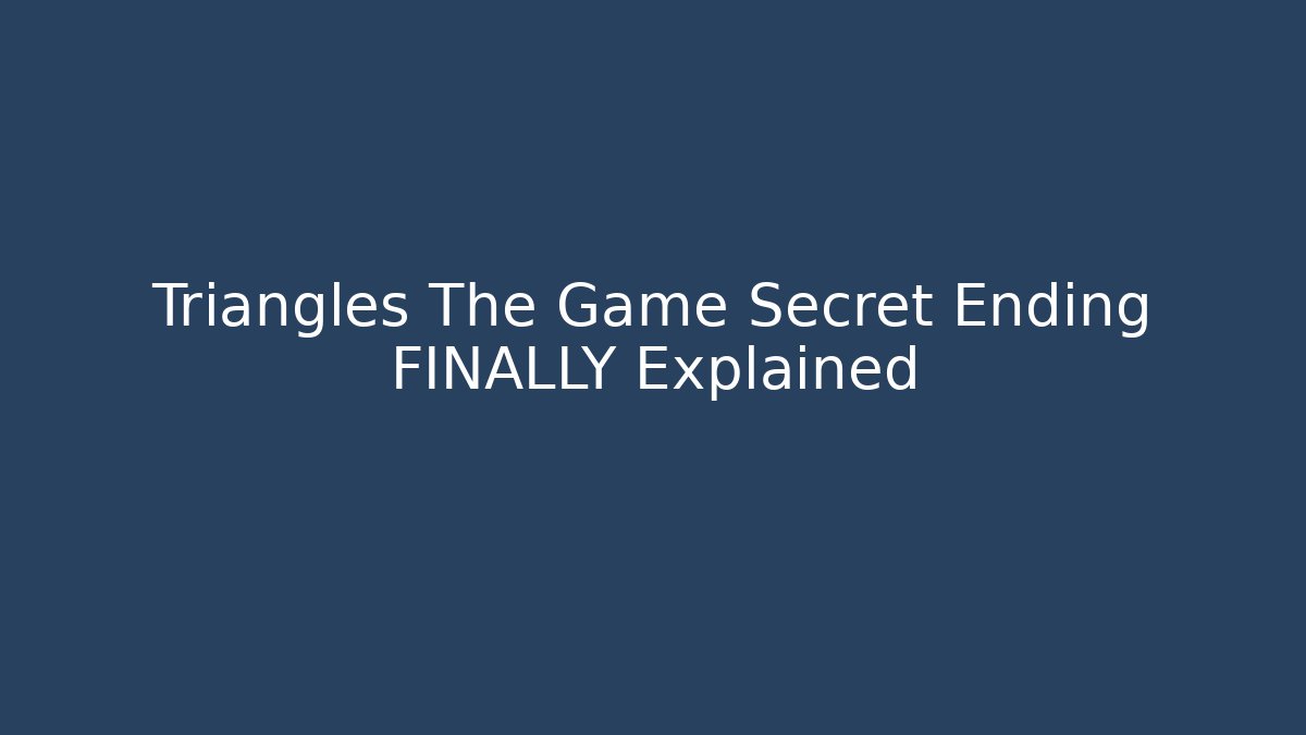 Triangles The Game Secret Ending FINALLY Explained