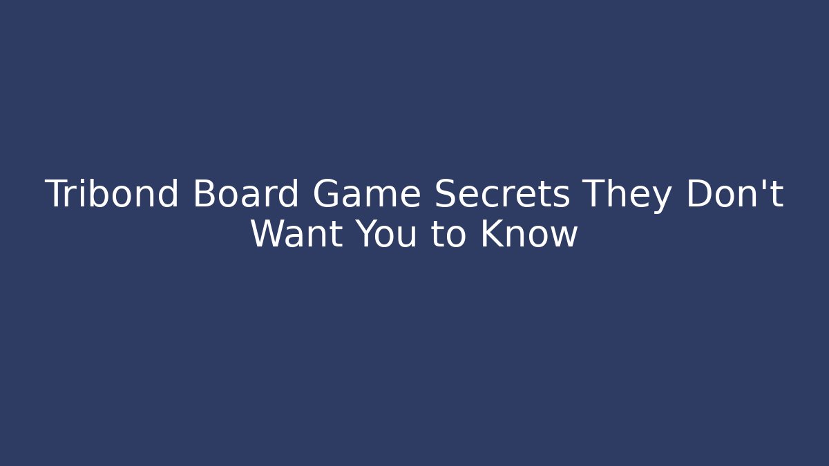 Tribond Board Game Secrets They Don't Want You to Know