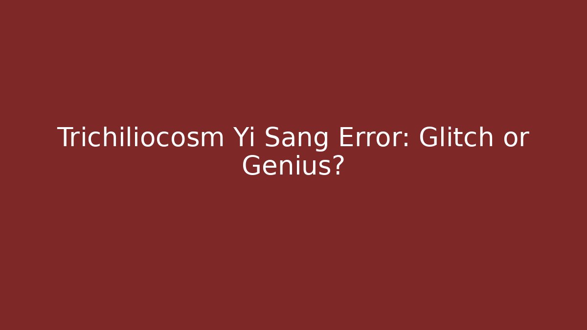 Trichiliocosm Yi Sang Error: Glitch or Genius?