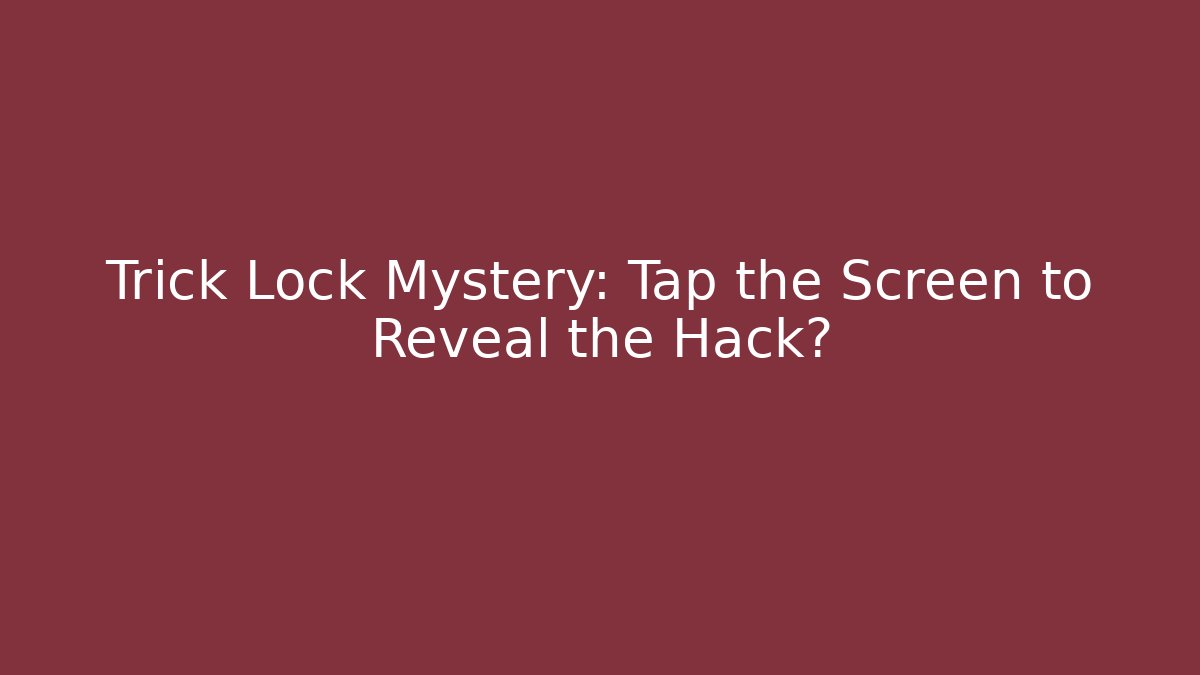 Trick Lock Mystery: Tap the Screen to Reveal the Hack?