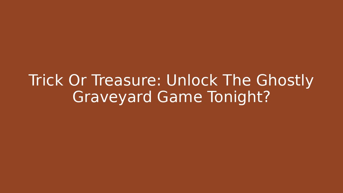Trick Or Treasure: Unlock The Ghostly Graveyard Game Tonight?