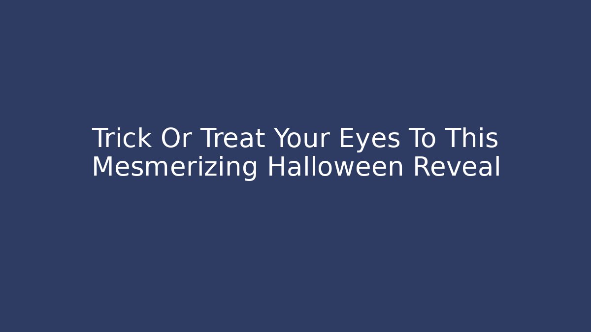 Trick Or Treat Your Eyes To This Mesmerizing Halloween Reveal