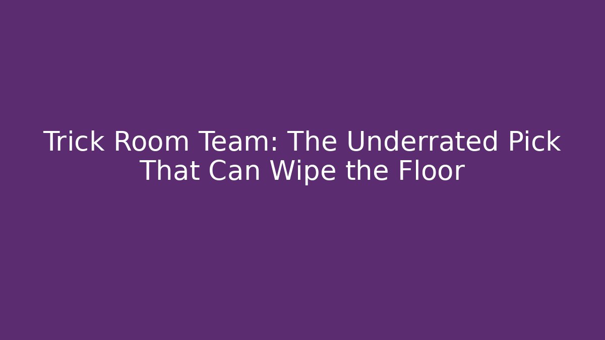 Trick Room Team: The Underrated Pick That Can Wipe the Floor