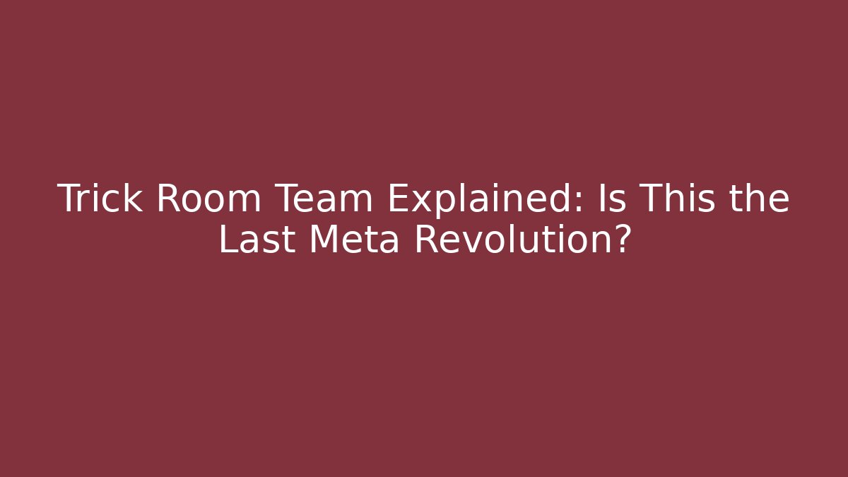 Trick Room Team Explained: Is This the Last Meta Revolution?
