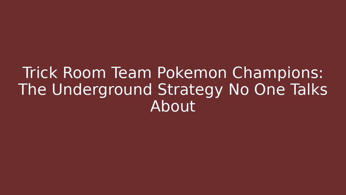 Trick Room Team Pokémon Champions: The Underground Strategy No One Talks About