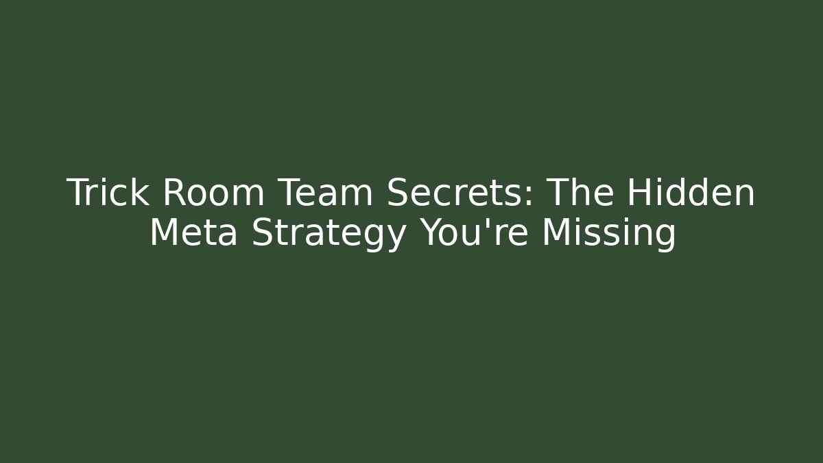 Trick Room Team Secrets: The Hidden Meta Strategy You’re Missing