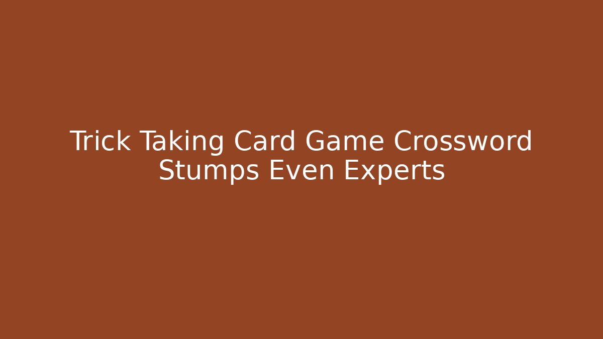 Trick Taking Card Game Crossword Stumps Even Experts