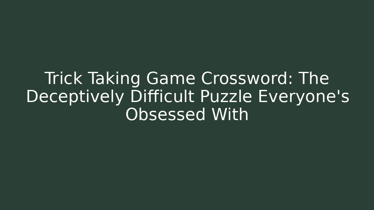 Trick Taking Game Crossword: The Deceptively Difficult Puzzle Everyone’s Obsessed With