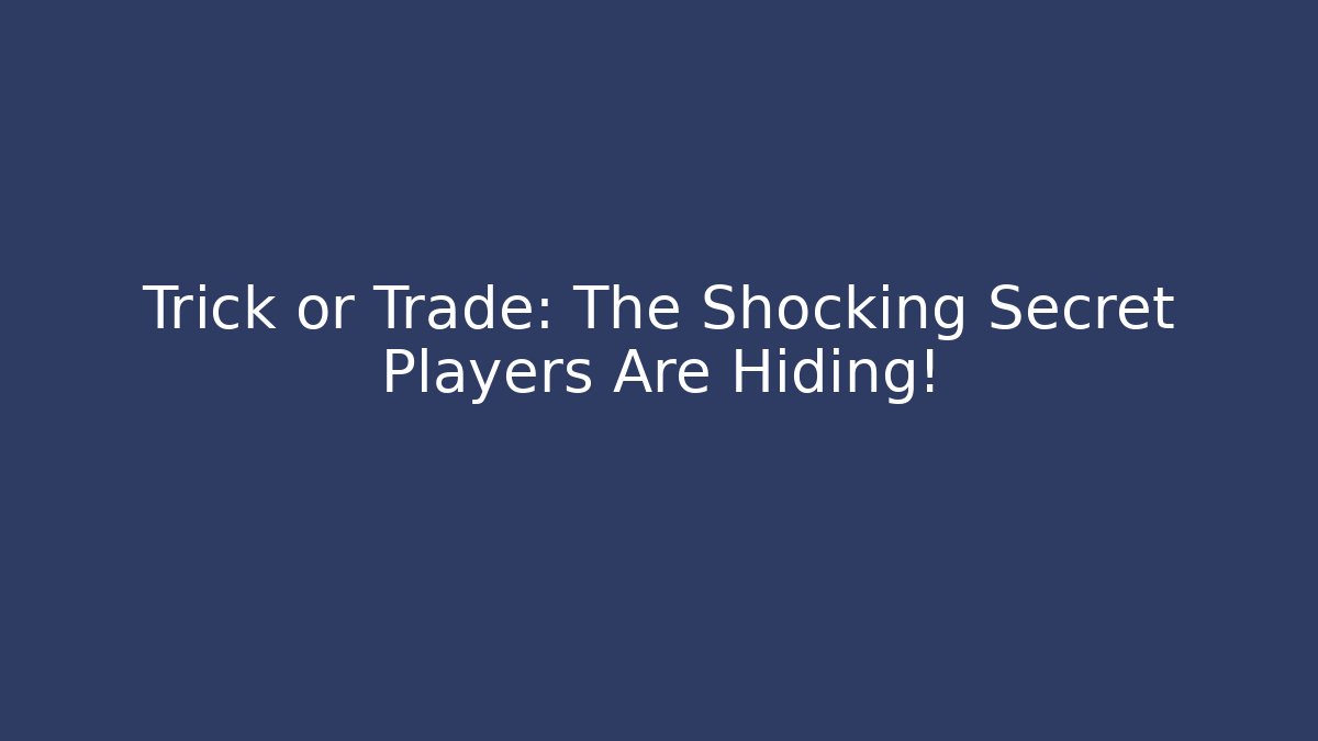 Trick or Trade: The Shocking Secret Players Are Hiding!