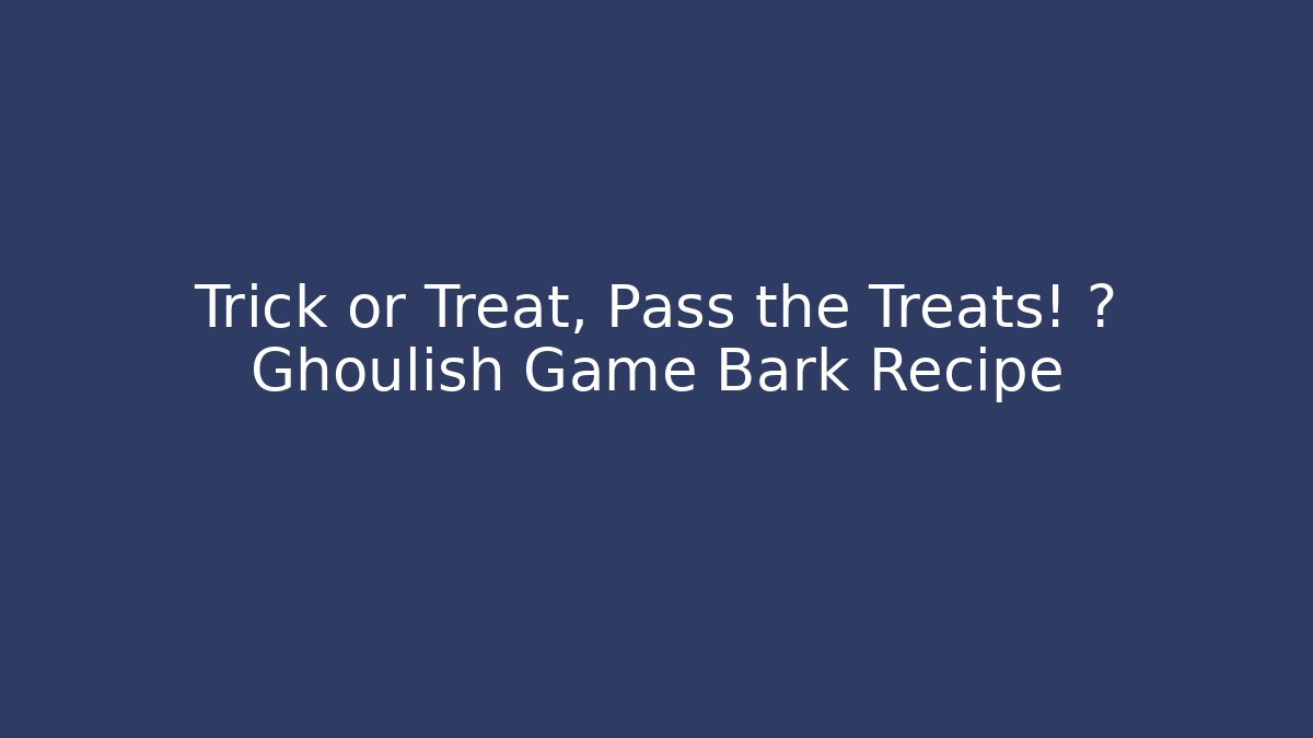 Trick or Treat, Pass the Treats! 🎮 Ghoulish Game Bark Recipe
