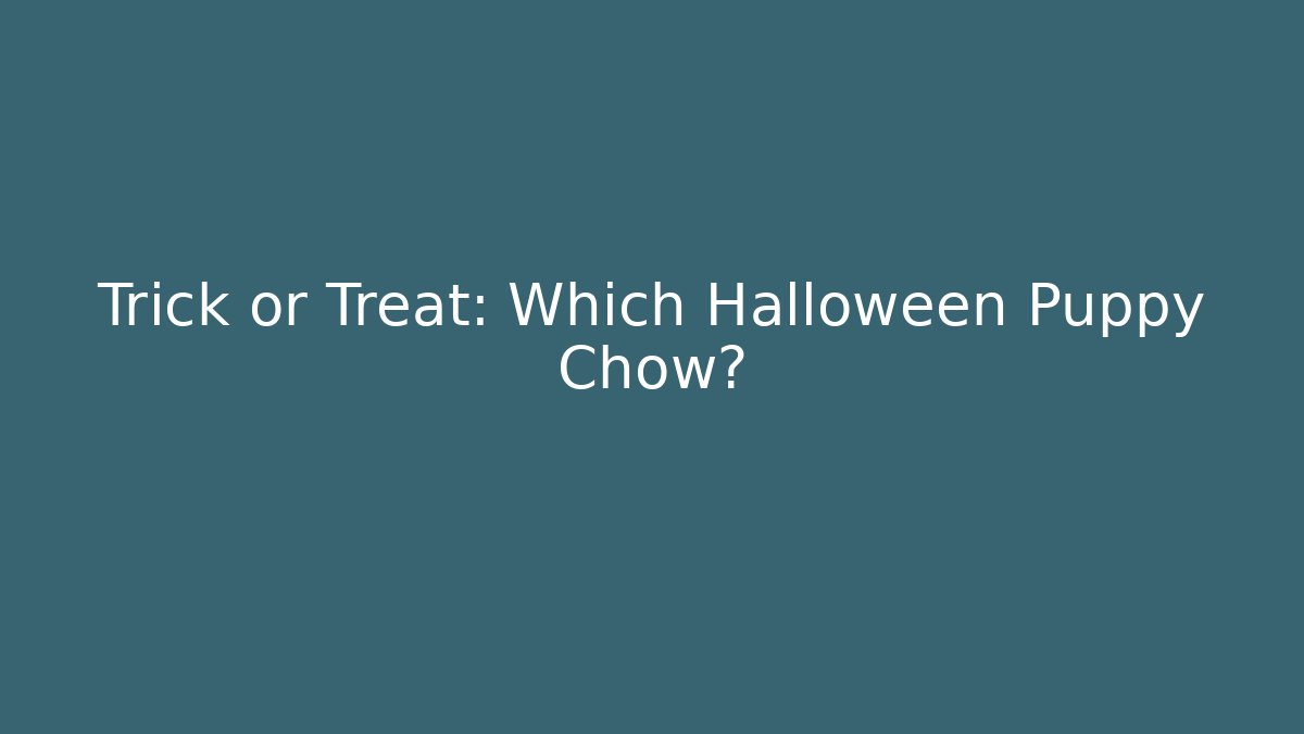 Trick or Treat: Which Halloween Puppy Chow?
