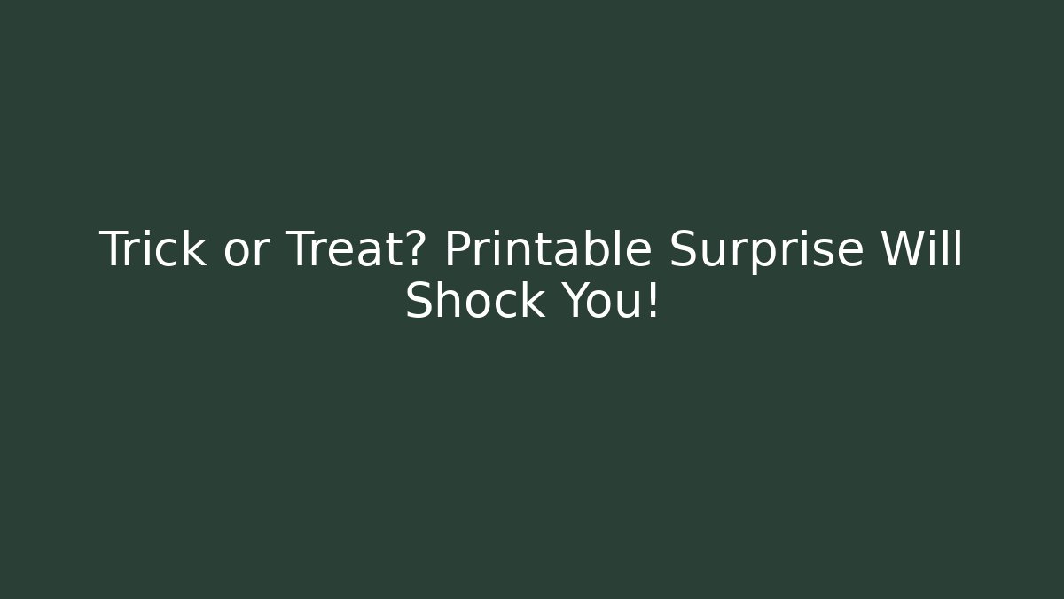 Trick or Treat? Printable Surprise Will Shock You!